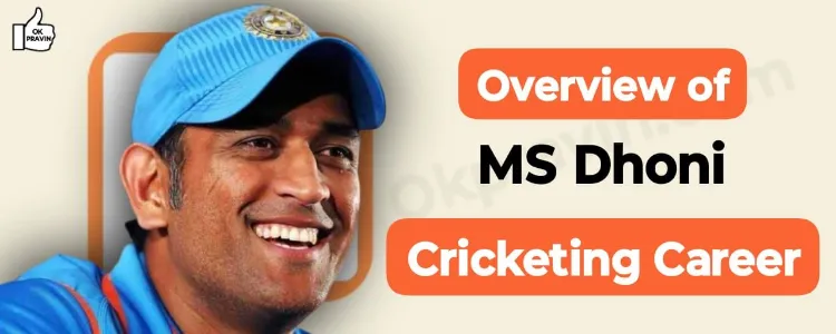 Overview of MS Dhoni’s Cricketing Career