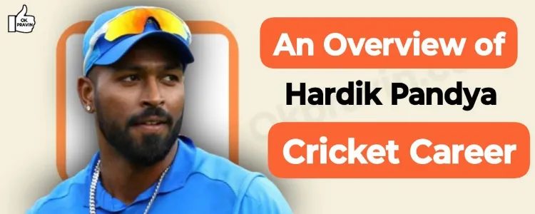 An Overview of Hardik Pandya’s Cricket Career