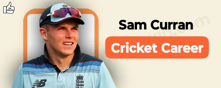 Sam Curran’s Cricket Career
